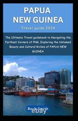 PAPUA NEW GUINEA TRAVEL GUIDE 2024 The, Smith, Rock