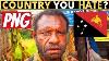 Which Country Do You Hate The Most Papua New Guinea